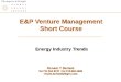 E&P Venture Management Short Course Energy Industry Trends Renato T Bertani Tel 713 653 8747 Cel 713.962.1699 renato.bertani@tkges.com Renato T Bertani