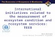 International initiatives related to the measurement of ecosystem condition and ecosystem services: TEEB Nick Bertrand United Nations Environment Programme