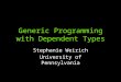 Generic Programming with Dependent Types Stephanie Weirich University of Pennsylvania