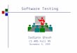 Software Testing Sudipto Ghosh CS 406 Fall 99 November 9, 1999