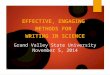 Grand Valley State University November 5, 2014 EFFECTIVE, ENGAGING METHODS FOR WRITING IN SCIENCE