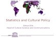 UNESCO INSTITUTE for STATISTICS Statistics and Cultural Policy Simon Ellis Head of Culture Science and Communications