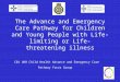 The Advance and Emergency Care Pathway for Children and Young People with Life-limiting or Life- threatening illness C&V UHB Child Health Advance and Emergency