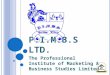 P.I.M.B.S L TD. The Professional Institute of Marketing & Business Studies Limited