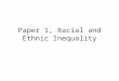 Paper 1, Racial and Ethnic Inequality. Learning Objectives Accurately describe the social, economic, and political dimension of major problems and dilemmas