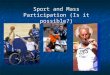 Sport and Mass Participation (Is it possible?). Why do the government promote ‘sport for all’ policies? Sport for all policies promote the idea that everyone