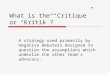 What is the “Critique” or “Kritik”? A strategy used primarily by negative debaters designed to question the assumptions which underlie the other team’s