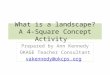 What is a landscape? A 4-Square Concept Activity Prepared by Ann Kennedy OKAGE Teacher Consultant vakennedy@okcps.org