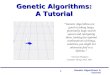 1 Genetic Algorithms: A Tutorial “Genetic Algorithms are good at taking large, potentially huge search spaces and navigating them, looking for optimal