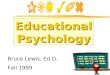Educational Psychology Bruce Lewis, Ed.D. Fall 1999