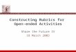 Constructing Rubrics for Open-ended Activities Share the Future IV 18 March 2003
