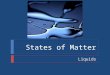 States of Matter Liquids. States of Matter  Objectives  Describe the motion of particles in liquids and the properties of liquids according to the kinetic-molecular