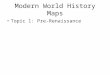 Modern World History Maps Topic 1: Pre-Renaissance