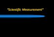 “Scientific Measurement” Measurements - Answer Questions: 1. What is the purpose of a measurement? 2. Why are measurements important to science?