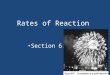 Rates of Reaction Section 6.1. Rate of Reaction The rate of reaction indicates how fast reactants are being converted to products during a chemical reaction