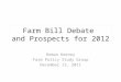 Farm Bill Debate and Prospects for 2012 Roman Keeney Farm Policy Study Group December 13, 2011