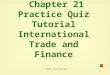1 Chapter 21 Practice Quiz Tutorial International Trade and Finance ©2004 South-Western