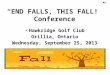 “END FALLS, THIS FALL!” Conference Hawkridge Golf Club Orillia, Ontario Wednesday, September 25, 2013