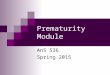 Prematurity Module AnS 536 Spring 2015. What is Prematurity? Prematurity is defined as less than 37 weeks of gestation in humans Prior to 32 weeks is