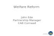 Welfare Reform John Ede Partnership Manager CAB Cornwall