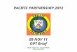 PACIFIC PARTNERSHIP 2012 This brief is classified: UNCLASSIFIED 09 NOV 11 OPT Brief