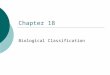 Chapter 18 Biological Classification. Key Ideas  Explain why biologists have taxonomic systems  Explain what makes up the scientific name of a species