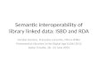 Semantic interoperability of library linked data: ISBD and RDA Gordon Dunsire, Françoise Leresche, Mirna Willer Presented at Libraries In the Digital Age