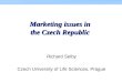 Marketing issues in the Czech Republic Richard Selby Czech University of Life Sciences, Prague