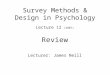 Survey Methods & Design in Psychology Lecture 12 (2007) Review Lecturer: James Neill