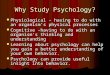 Why Study Psychology? Physiological – having to do with an organism’s physical processes Physiological – having to do with an organism’s physical processes