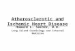 Atherosclerotic and Ischemic Heart Disease Howard L. Sacher, D.O. Long Island Cardiology and Internal Medicine