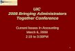 UIC 2008 Bringing Administrators Together Conference Current Issues In Accounting March 6, 2008 2:15 to 3:30PM 1
