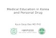 Medical Education in Korea and Personal Drug Kyun-Seop Bae MD PhD