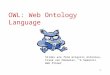 1 OWL: Web Ontology Language Slides are from Grigoris Antoniou, Frank van Harmelen, “A Semantic Web Primer”