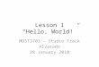 Lesson 1 “Hello, World!” MDST3703 – Studio Track Alvarado 28 January 2010