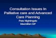 Consultation Issues In Palliative care and Advanced Care Planning Pete Nightingale Macmillan GP