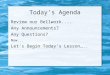 Today’s Agenda Review our Bellwork.... Any Announcements? Any Questions? Now... Let’s Begin Today’s Lesson…