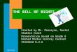 8/27/2015 THE BILL OF RIGHTS Created by Ms. Panasyan, Social Studies Coach Presentation based on Grade 8 United States History Content Standard 8.2.6
