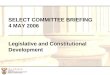 1 SELECT COMMITTEE BRIEFING 4 MAY 2006 Legislative and Constitutional Development