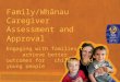 Family/Whānau Caregiver Assessment and Approval Engaging with families to achieve better outcomes for children and young people