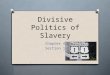 Divisive Politics of Slavery Chapter 4 Section 1
