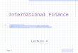 Page 1 International Finance Lecture 4. Page 2 International Finance Course topics –Foundations of International Financial Management –World Financial