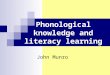 Phonological knowledge and literacy learning John Munro