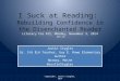 I Suck at Reading: Rebuilding Confidence in the Disenchanted Reader Literacy For All, Monday, November 3, 2014 LCC-12 Justin Stygles Gr. 5/6 ELA Teacher,