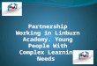 Partnership Working in Linburn Academy. Young People With Complex Learning Needs