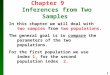 1 Chapter 9 Inferences from Two Samples In this chapter we will deal with two samples from two populations. The general goal is to compare the parameters