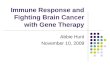 Immune Response and Fighting Brain Cancer with Gene Therapy Abbie Hunt November 10, 2009