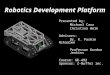 Robotics Development Platform Presented by: Michael Carr Christina Welk Advisors: Dr. K. Pashin Nikaaien Professor Gordon Jenkins Course: GE-492 Sponsor: