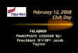 February 12, 2008 Club Day FBLA@MGM PowerPoint created by: President 9 th /10 th Jacob Taylor President 9 th /10 th Jacob Taylor
