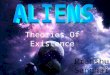 Theories Of Existence Pranshu Sanghai IX C. The Need To Search For Aliens In the past couple of decades, the study of life on Earth has revealed the existence
